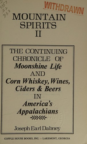 Mountain Spirits II; The Continuing Chronicle of Moonshine Life and Corn Whiskey, Wines, Ciders & Beers in America's Appalachians