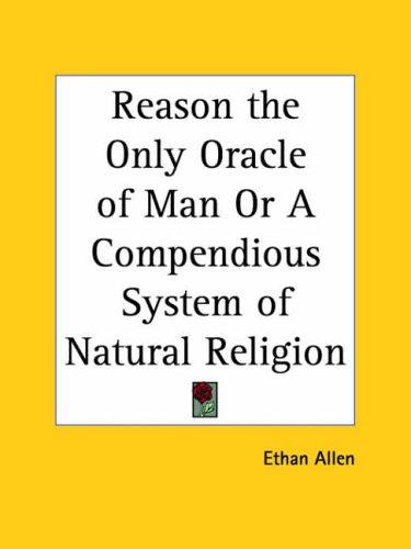 Reason the Only Oracle of Man or A Compendious System of Natural Religion