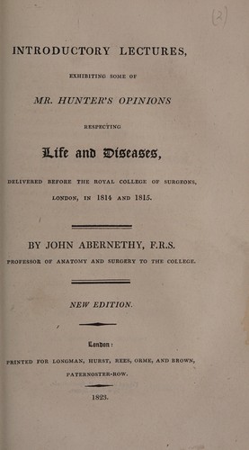 Introductory lectures, exhibiting some of Mr. Hunter's opinions respecting life and diseases delivered before the Royal College of Surgeons, London, in 1814 and 1815