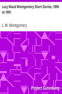 Lucy Maud Montgomery Short  Stories, 1896 to 1901