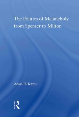 Politics of Melancholy from Spenser to Milton