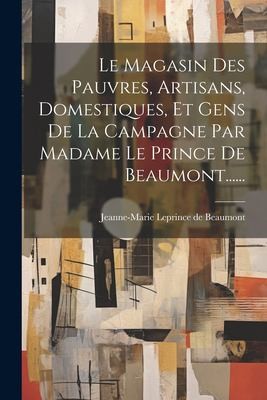 Magasin des Pauvres, Artisans, Domestiques, et Gens de la Campagne Par Madame le Prince de Beaumont... ...