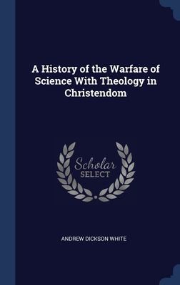 History of the Warfare of Science with Theology in Christendom