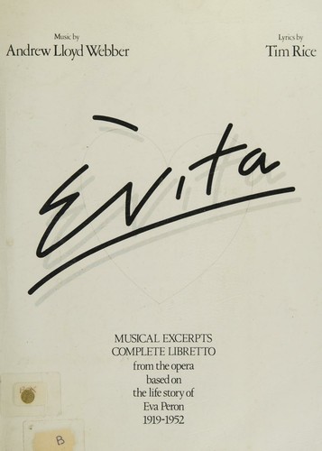 Evita. Musical excerpts, complete libretto from the opera based on the life story of Eva Perón 1919-1952. < Lyrics by Tim Rice. Piano transcriptions by ... Topham. > [Vocal score. With a portrait.]