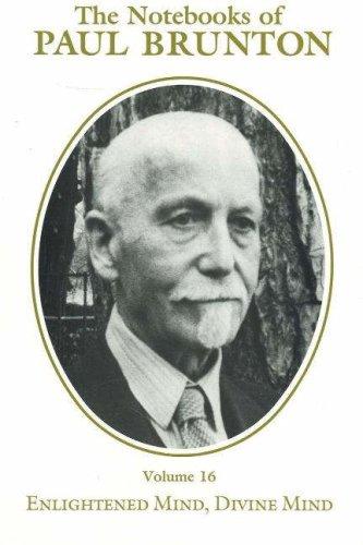 Enlightened Mind, Divine Mind (Notebooks of Paul Brunton, Vol 16)