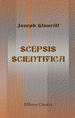 Scepsis Scientifica; or, the Vanity of Dogmatizing