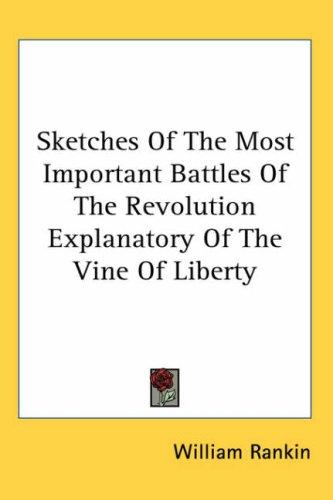 Sketches of the Most Important Battles of the Revolution Explanatory of the Vine of Liberty