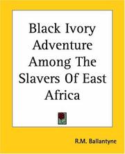 Black Ivory Adventure Among The Slavers Of East Africa