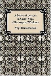 A Series of Lessons in Gnani Yoga (The Yoga of Wisdom)