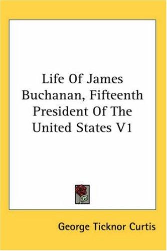 Life Of James Buchanan, Fifteenth President Of The United States V1