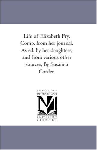 Life of Elizabeth Fry. Comp. from her journal. As ed. by her daughters, and from various other sources. By Susanna Corder