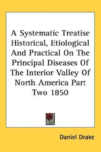 A Systematic Treatise Historical, Etiological And Practical On The Principal Diseases Of The Interior Valley Of North America Part Two 1850