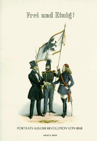 Frei und einig!: Porträts aus der Revolution von 1848 (German Edition)