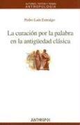 La Curacion Por La Palabra En La Antiguedad Clasica (Autores, Textos y Temas de Antropologia)