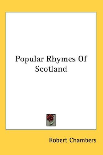 The popular rhymes of Scotland, chiefly collected from oral sources