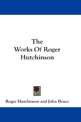 The works of Roger Hutchinson ..
