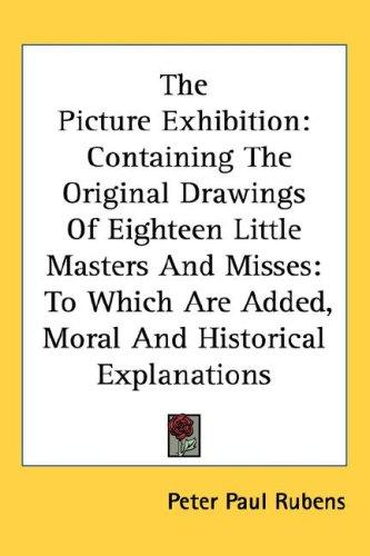 The Picture Exhibition: Containing The Original Drawings Of Eighteen Little Masters And Misses