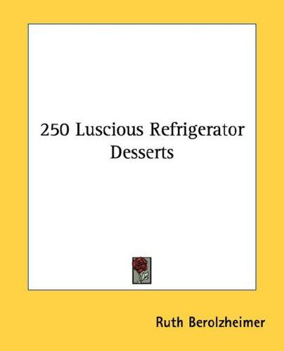 250 Luscious Refrigerator Desserts