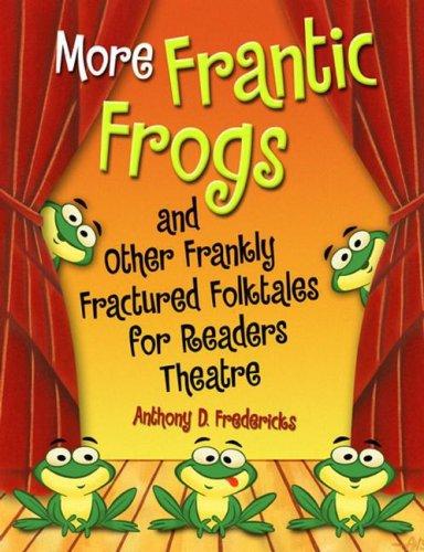 More frantic frogs and other frankly fractured folktales for readers theatre