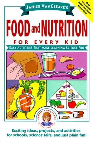 Janice VanCleave's Food and Nutrition for Every Kid