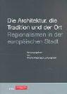 Die Architektur, die Tradition und der Ort. Regionalismen in der europäischen Stadt