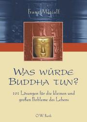 Was würde Buddha tun? 101 Lösungen für die kleinen und großen Probleme des Lebens.