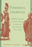 Powerful Learning: Buddhist Literati and the Throne in Burma's Last Dynasty, 1752-1885