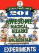 Janice Vancleave's 201 Awesome, Magical Bizarre, and Incredible Experiments