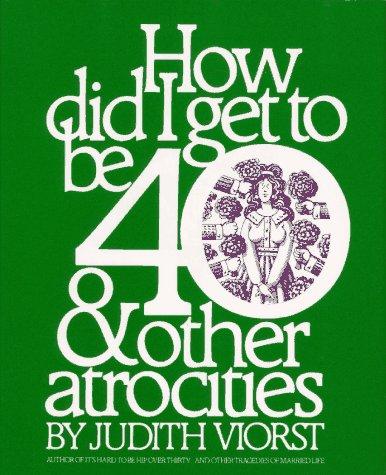 How did I get to be forty ... & other atrocities