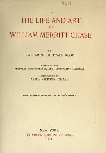 The life and art of William Merritt Chase