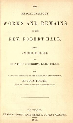 The miscellaneous works and remains of the Rev. Robert Hall