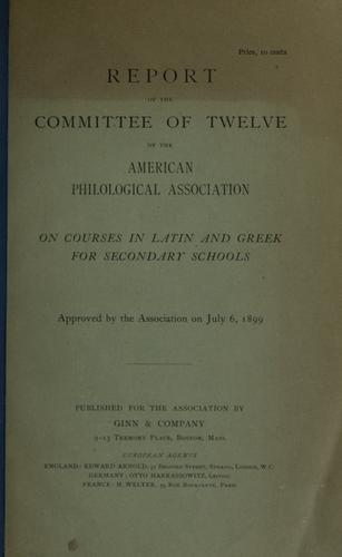 Report of the Committee of twelve of the American Philological Association on courses in Latin and Greek for secondary schools ..