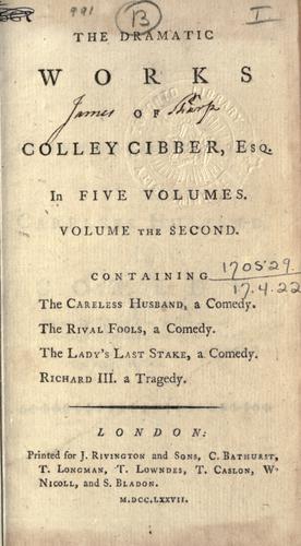 The dramatic works of Colley Cibber, Esq