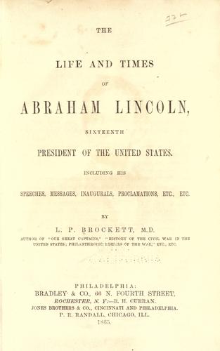 The life and times of Abraham Lincoln, sixteenth president of the United States