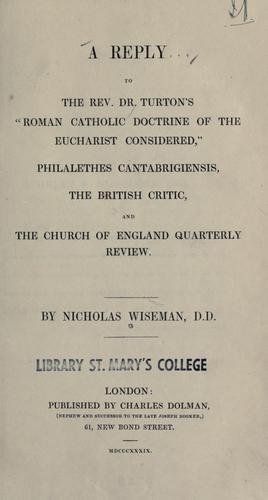 A reply to the Rev. Dr. Turton's "Roman Catholic doctrine of the Eucharist considered," Philalethes Cantabrigiensis, the British critic, and the Church of England quarterly review