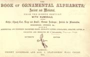 The book of ornamental alphabets, ancient and mediaeval, from the eighth century