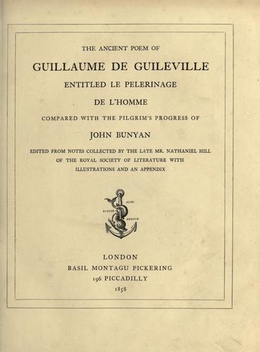 The ancient poem of Guillaume de Guileville, entitled, Le pèlerinage de l'homme, compared with the Pilgrim's progress of John Bunyan