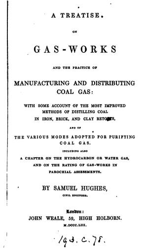 A treatise on gas-works and the practice of manufacturing and distributing coal gas
