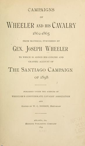 Campaigns of Wheeler and his cavalry 1862-1865 from material furnished by Gen. J. Wheeler