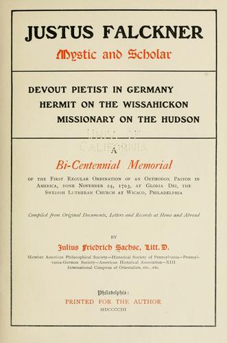 Justus Falckner, mystic and scholar, devout Pietist in Germany, hermit on the Wissahickon, missionary on the Hudson