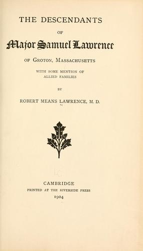 The descendants of Major Samuel Lawrence of Groton