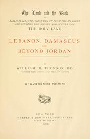 The land and the book, or, Biblical illustrations drawn from the manners and customs, the scenes and scenery of the Holy Land