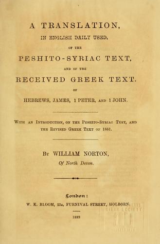 A translation, in English daily used, of the Peshito-Syriac text, and of the received Greek text, of Hebrews, James, 1 Peter, and 1 John