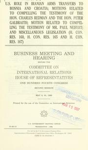 U.S. role in Iranian arms transfers to Bosnia and Croatia; motions related to compelling the testimony of the Hon. Charles Redman and the Hon. Peter Galbraith ..