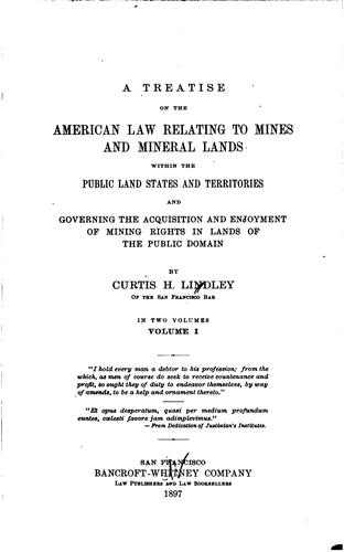 A treatise on the American law relating to mines and mineral lands within the public land states and territories and governing the acquisition and enjoyment of mining rights in lands of the public domain