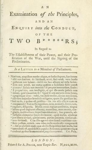 An examination of the principles, and an enquiry into the conduct, of the two b------s; in regard to the establishment of their power, and their prosecution of the war, until the signing of the preliminaries. In a letter to a Member of Parliament