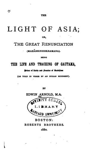 The Light of Asia: Or, The Great Renunciation. (Mahâbhinishkramana). Being ..