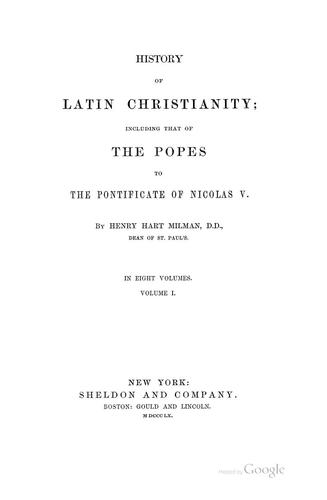History of Latin Christianity: Including that of the Popes to the Pontificate of Nicolas V
