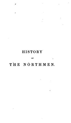 History of the Northmen: Or, Danes and Normans, from the Earliest Times to the Conquest of ..