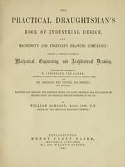 The practical draughtsman's book of industrial design and machinist's and engineer's drawing companion, forming a complete course of mechanical, engineering, and architectural drawing